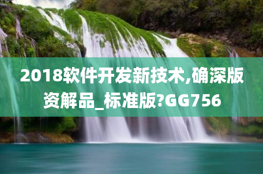 2018软件开发新技术,确深版资解品_标准版?GG756