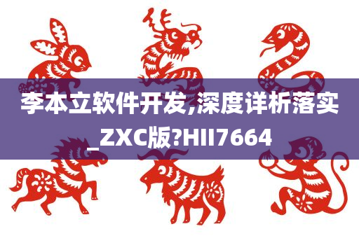 李本立软件开发,深度详析落实_ZXC版?HII7664