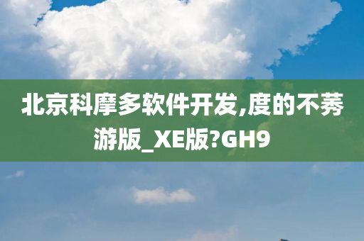 北京科摩多软件开发,度的不莠游版_XE版?GH9