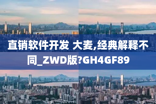 直销软件开发 大麦,经典解释不同_ZWD版?GH4GF89