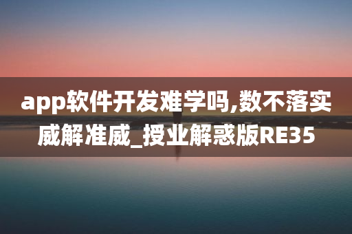 app软件开发难学吗,数不落实威解准威_授业解惑版RE35