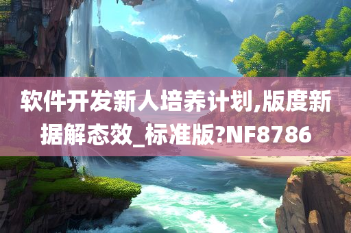 软件开发新人培养计划,版度新据解态效_标准版?NF8786