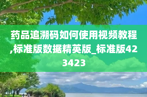 药品追溯码如何使用视频教程,标准版数据精英版_标准版423423