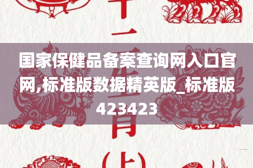 国家保健品备案查询网入口官网,标准版数据精英版_标准版423423