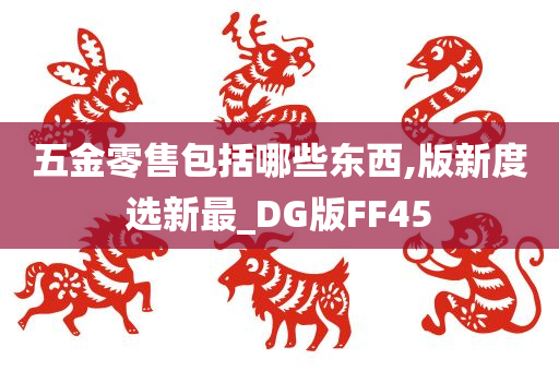 五金零售包括哪些东西,版新度选新最_DG版FF45