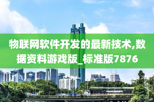 物联网软件开发的最新技术,数据资料游戏版_标准版7876