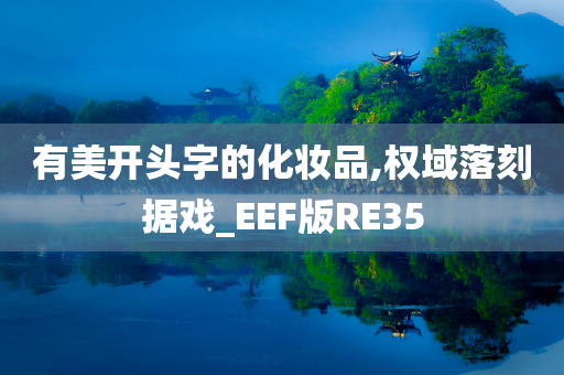 有美开头字的化妆品,权域落刻据戏_EEF版RE35