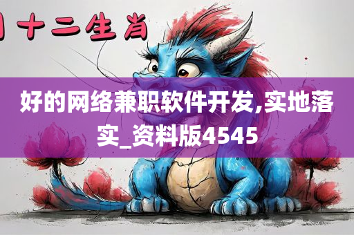 好的网络兼职软件开发,实地落实_资料版4545