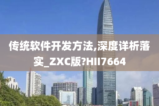 传统软件开发方法,深度详析落实_ZXC版?HII7664