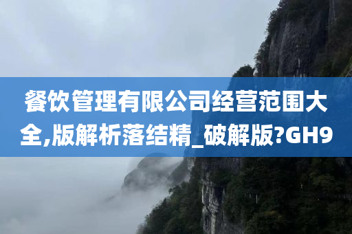 餐饮管理有限公司经营范围大全,版解析落结精_破解版?GH9