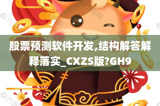 股票预测软件开发,结构解答解释落实_CXZS版?GH9