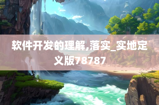 软件开发的理解,落实_实地定义版78787