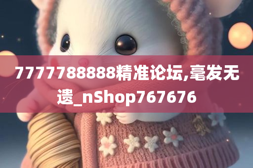 7777788888精准论坛,毫发无遗_nShop767676