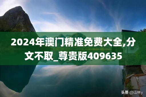 2024年澳门精准免费大全,分文不取_尊贵版409635