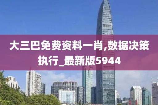 大三巴免费资料一肖,数据决策执行_最新版5944