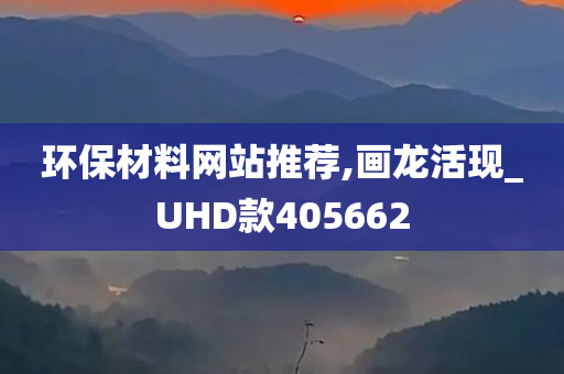 环保材料网站推荐,画龙活现_UHD款405662