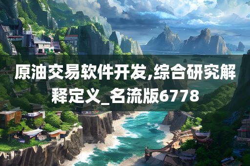 原油交易软件开发,综合研究解释定义_名流版6778