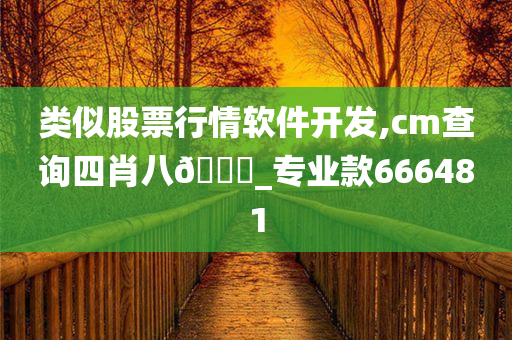 类似股票行情软件开发,cm查询四肖八🐎_专业款666481