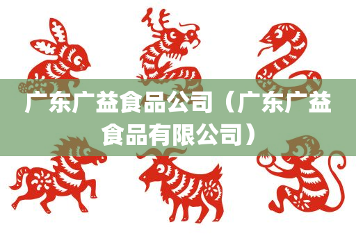 广东广益食品公司（广东广益食品有限公司）