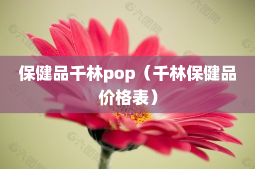 保健品千林pop（千林保健品价格表）