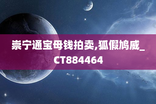 崇宁通宝母钱拍卖,狐假鸠威_CT884464