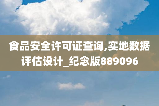 食品安全许可证查询,实地数据评估设计_纪念版889096