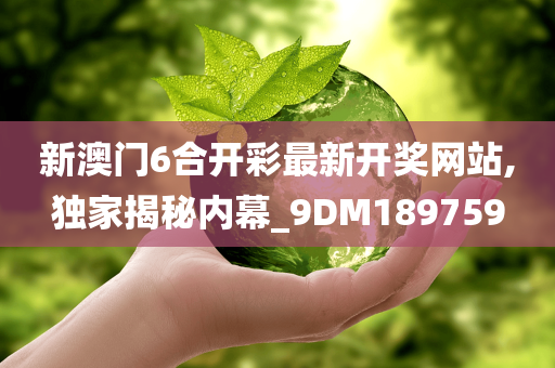 新澳门6合开彩最新开奖网站,独家揭秘内幕_9DM189759