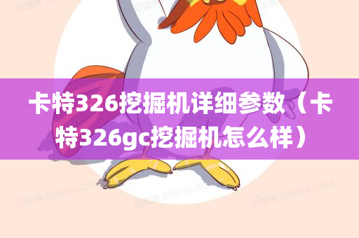 卡特326挖掘机详细参数（卡特326gc挖掘机怎么样）