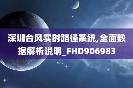 深圳台风实时路径系统,全面数据解析说明_FHD906983