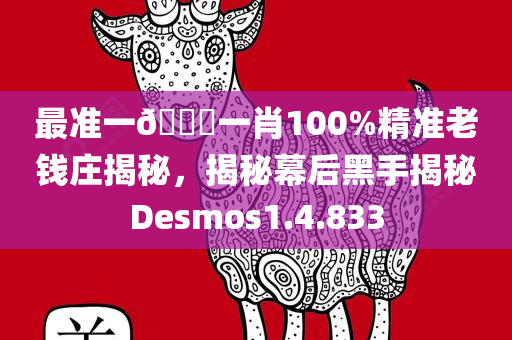 最准一🐎一肖100%精准老钱庄揭秘，揭秘幕后黑手揭秘Desmos1.4.833