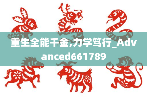 重生全能千金,力学笃行_Advanced661789